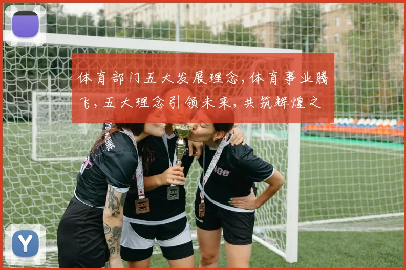 体育部门五大发展理念,体育事业腾飞,五大理念引领未来,共筑辉煌之路